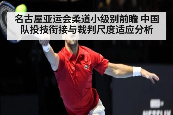 名古屋亚运会柔道小级别前瞻 中国队投技衔接与裁判尺度适应分析