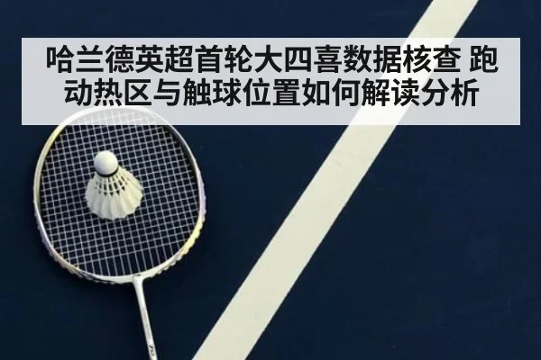 哈兰德英超首轮大四喜数据核查 跑动热区与触球位置如何解读分析